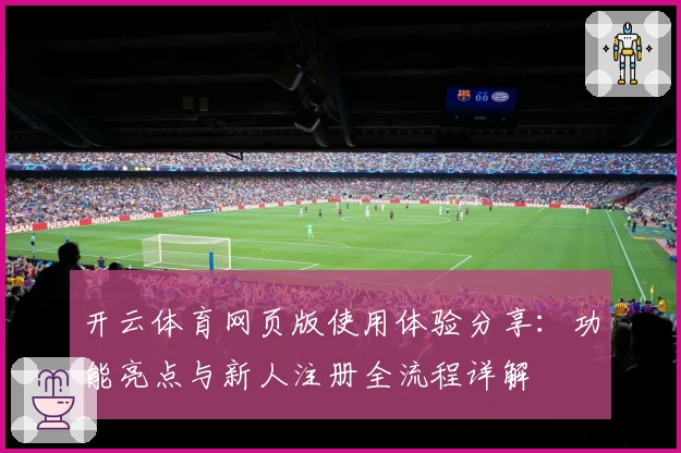 开云体育网页版使用体验分享：功能亮点与新人注册全流程详解