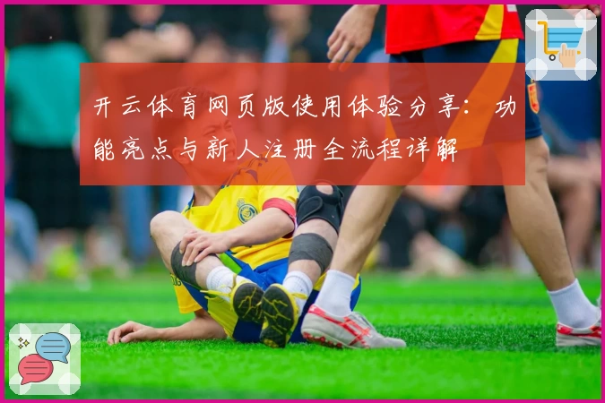 开云体育网页版使用体验分享：功能亮点与新人注册全流程详解