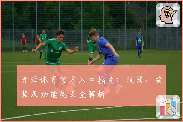 开云体育官方入口指南：注册、安装及功能亮点全解析