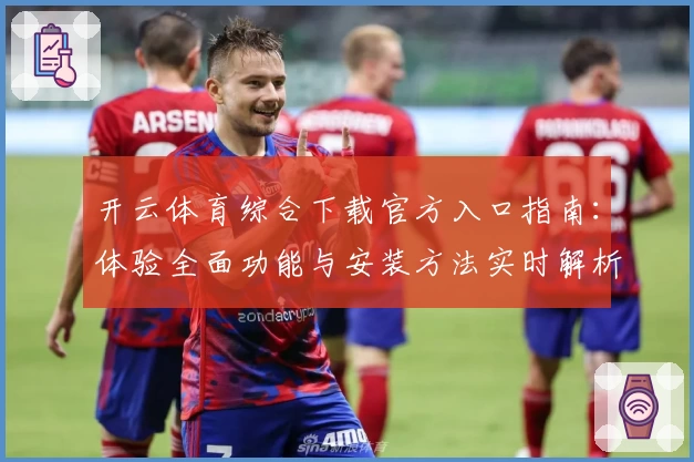 开云体育综合下载官方入口指南：体验全面功能与安装方法实时解析