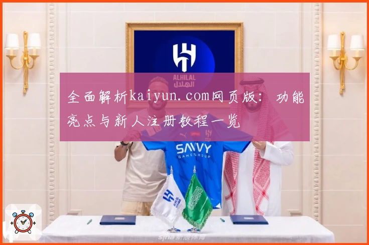全面解析kaiyun.com网页版：功能亮点与新人注册教程一览