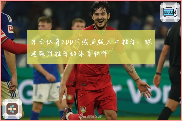 开云体育app下载正版入口推荐，球迷强烈推荐的体育软件