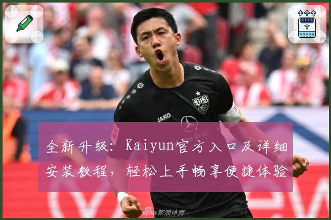 全新升级：Kaiyun官方入口及详细安装教程，轻松上手畅享便捷体验