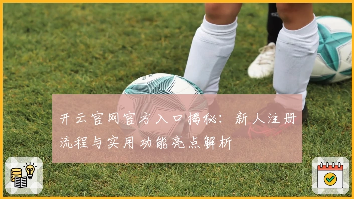 开云官网官方入口揭秘：新人注册流程与实用功能亮点解析