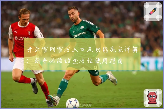开云官网官方入口及功能亮点详解：新手必读的全方位使用指南